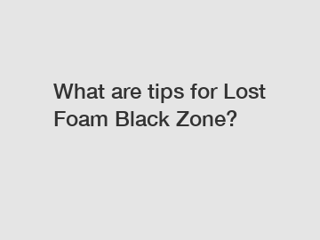 What are tips for Lost Foam Black Zone?
