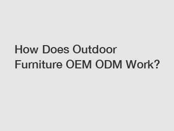 How Does Outdoor Furniture OEM ODM Work?