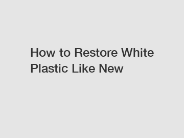 How to Restore White Plastic Like New