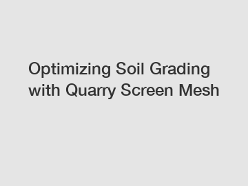 Optimizing Soil Grading with Quarry Screen Mesh