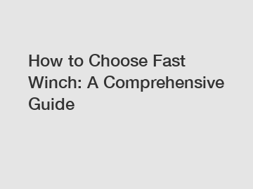 How to Choose Fast Winch: A Comprehensive Guide