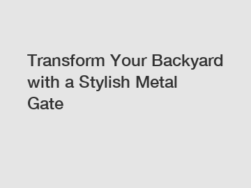 Transform Your Backyard with a Stylish Metal Gate