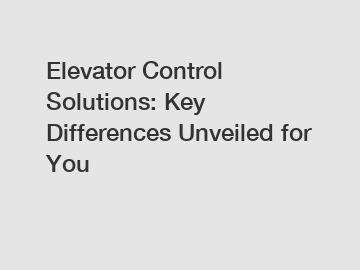 Elevator Control Solutions: Key Differences Unveiled for You