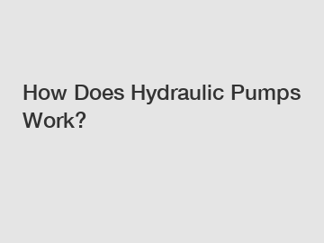 How Does Hydraulic Pumps Work?