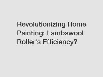 Revolutionizing Home Painting: Lambswool Roller's Efficiency?