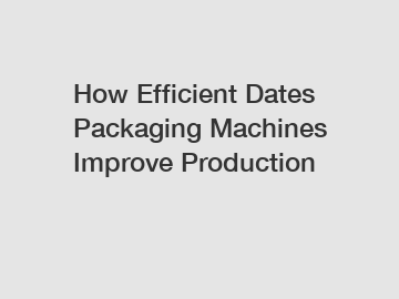 How Efficient Dates Packaging Machines Improve Production