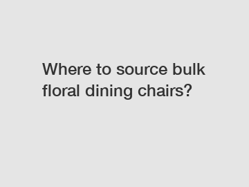 Where to source bulk floral dining chairs?