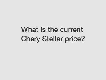 What is the current Chery Stellar price?