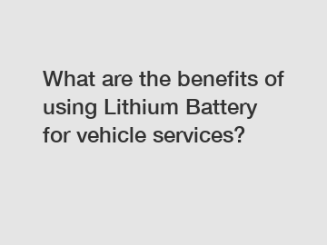 What are the benefits of using Lithium Battery for vehicle services?