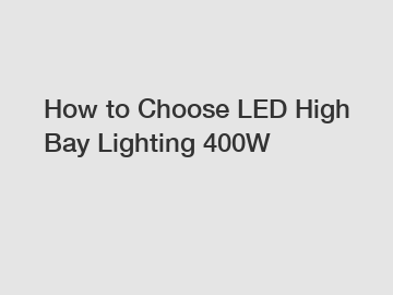 How to Choose LED High Bay Lighting 400W