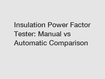 Insulation Power Factor Tester: Manual vs Automatic Comparison