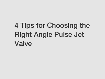 4 Tips for Choosing the Right Angle Pulse Jet Valve