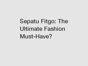 Sepatu Fitgo: The Ultimate Fashion Must-Have?
