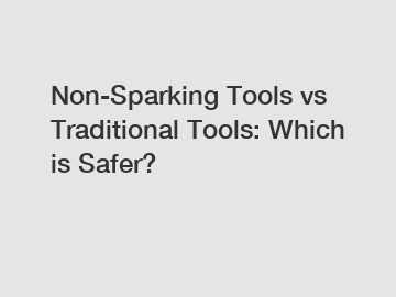 Non-Sparking Tools vs Traditional Tools: Which is Safer?