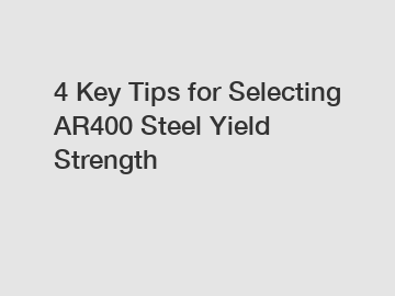 4 Key Tips for Selecting AR400 Steel Yield Strength