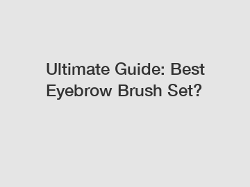 Ultimate Guide: Best Eyebrow Brush Set?