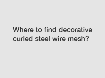 Where to find decorative curled steel wire mesh?