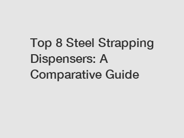 Top 8 Steel Strapping Dispensers: A Comparative Guide