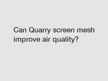 Can Quarry screen mesh improve air quality?