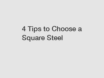 4 Tips to Choose a Square Steel