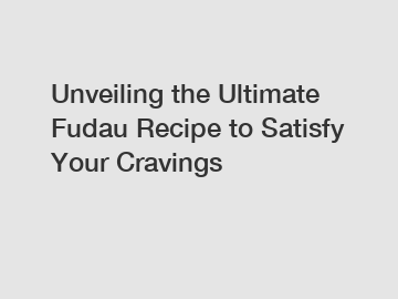 Unveiling the Ultimate Fudau Recipe to Satisfy Your Cravings