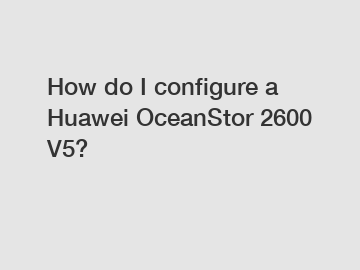 How do I configure a Huawei OceanStor 2600 V5?