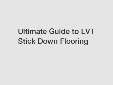 Ultimate Guide to LVT Stick Down Flooring