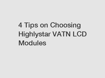 4 Tips on Choosing Highlystar VATN LCD Modules