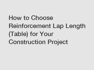 How to Choose Reinforcement Lap Length (Table) for Your Construction Project