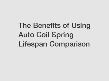 The Benefits of Using Auto Coil Spring Lifespan Comparison