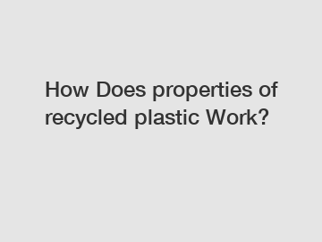 How Does properties of recycled plastic Work?