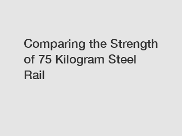 Comparing the Strength of 75 Kilogram Steel Rail