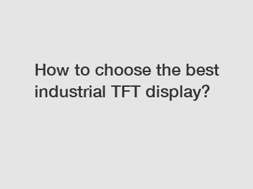 How to choose the best industrial TFT display?