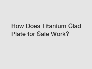 How Does Titanium Clad Plate for Sale Work?