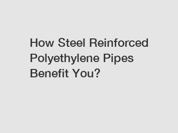 How Steel Reinforced Polyethylene Pipes Benefit You?