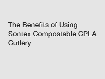 The Benefits of Using Sontex Compostable CPLA Cutlery