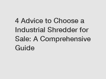 4 Advice to Choose a Industrial Shredder for Sale: A Comprehensive Guide