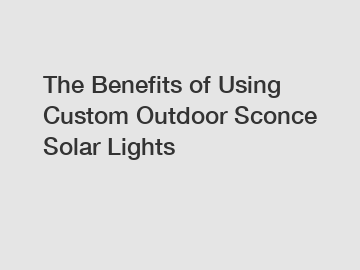 The Benefits of Using Custom Outdoor Sconce Solar Lights