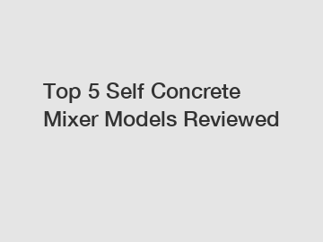 Top 5 Self Concrete Mixer Models Reviewed
