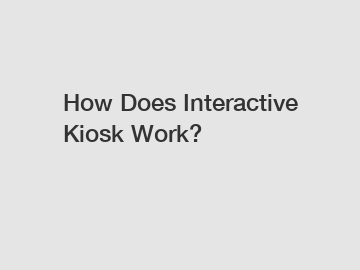 How Does Interactive Kiosk Work?
