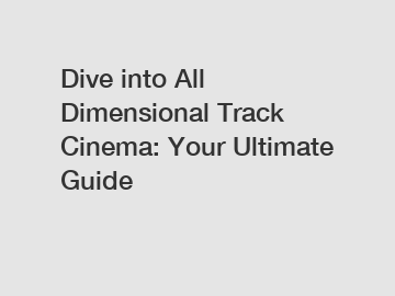 Dive into All Dimensional Track Cinema: Your Ultimate Guide