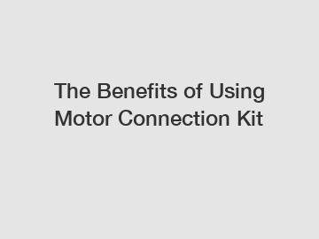 The Benefits of Using Motor Connection Kit