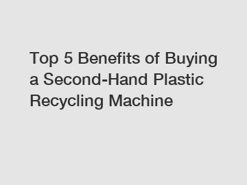 Top 5 Benefits of Buying a Second-Hand Plastic Recycling Machine