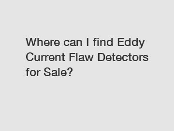 Where can I find Eddy Current Flaw Detectors for Sale?