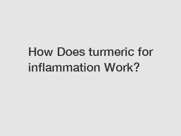 How Does turmeric for inflammation Work?