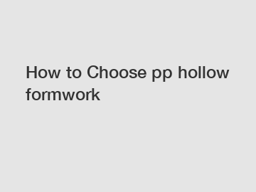 How to Choose pp hollow formwork