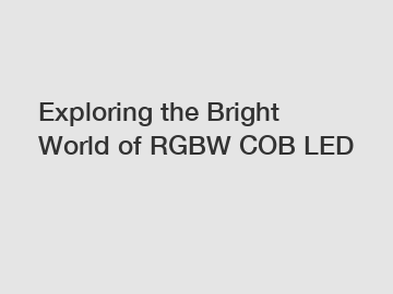 Exploring the Bright World of RGBW COB LED