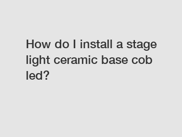 How do I install a stage light ceramic base cob led?