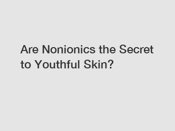 Are Nonionics the Secret to Youthful Skin?