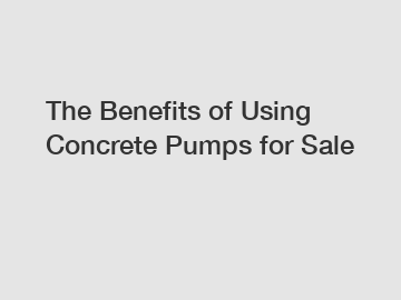 The Benefits of Using Concrete Pumps for Sale